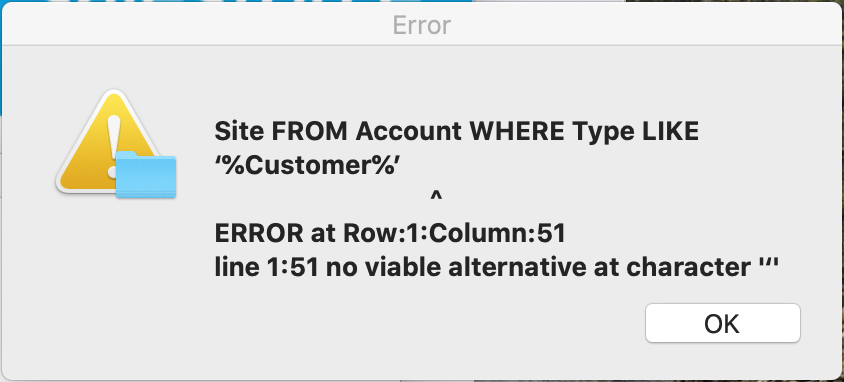 Site FROM Account WHERE Type LIKE ‘%Customer%’                                  ^ ERROR at Row:1:Column:51 line 1:51 no viable alternative at character '‘'