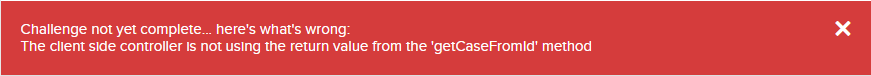 Challenge not yet complete... here's what's wrong:  The client side controller is not using the return value from the 'getCaseFromId' method